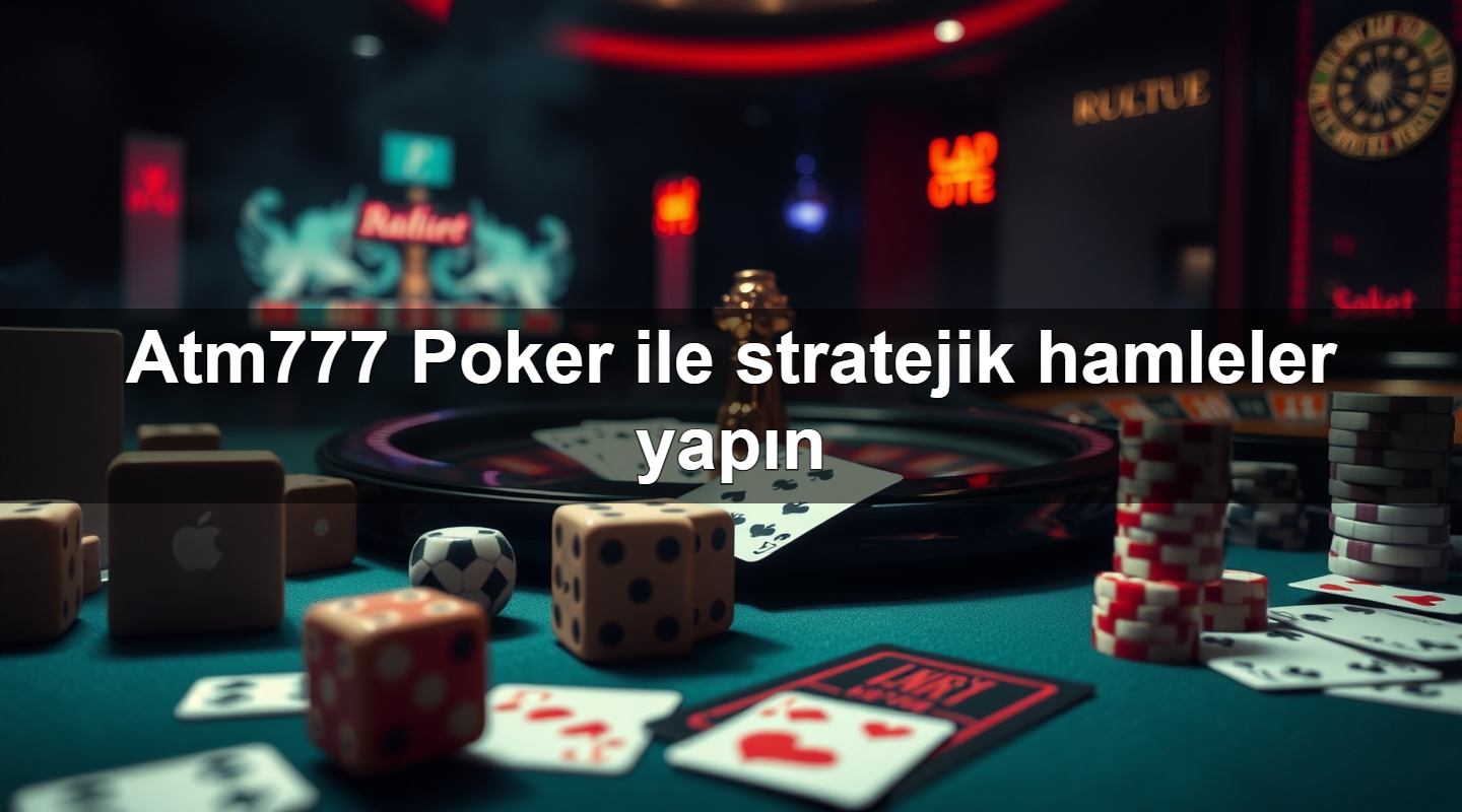 atm777 poker ile stratejik hamleler yap n 1783708035253