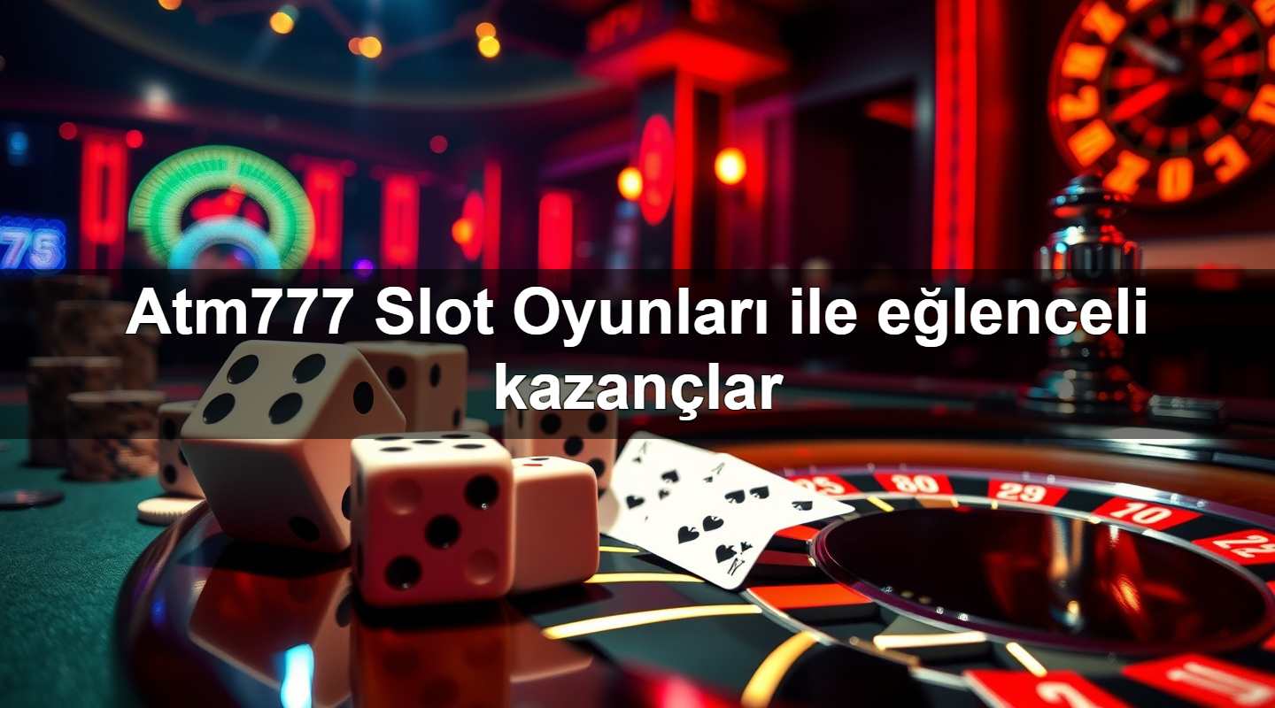 atm777 slot oyunlar ile e lenceli kazan lar 1783707951873